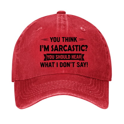 You Think I'm Sarcastic? You Should Hear What I Don't Say Cap