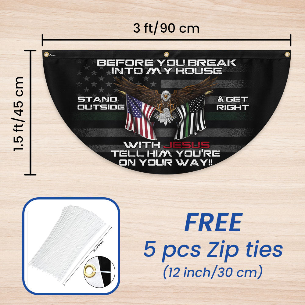 Patriotic Before You Break Into My House Stand Outside &amp; Get Right With Jesus Veteran Non-Pleated Fan Flag MLN3128FL