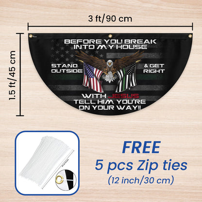 Patriotic Before You Break Into My House Stand Outside &amp; Get Right With Jesus Veteran Non-Pleated Fan Flag MLN3128FL