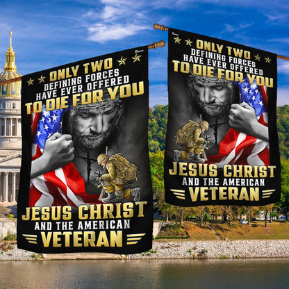 Veteran Flag Only Two Defining Forces Have Ever Offered To Die For You Jesus Christ And The American Veteran MLN3301F