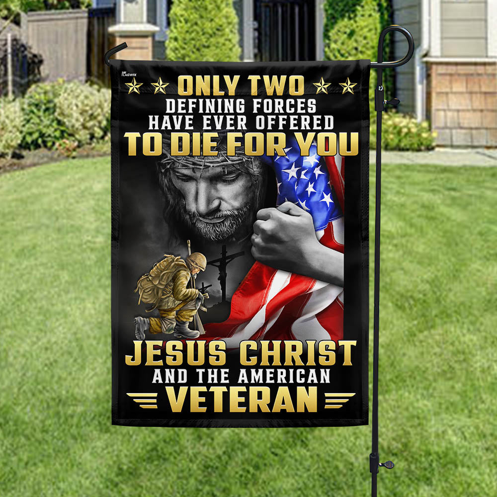 Veteran Flag Only Two Defining Forces Have Ever Offered To Die For You Jesus Christ And The American Veteran MLN3301F