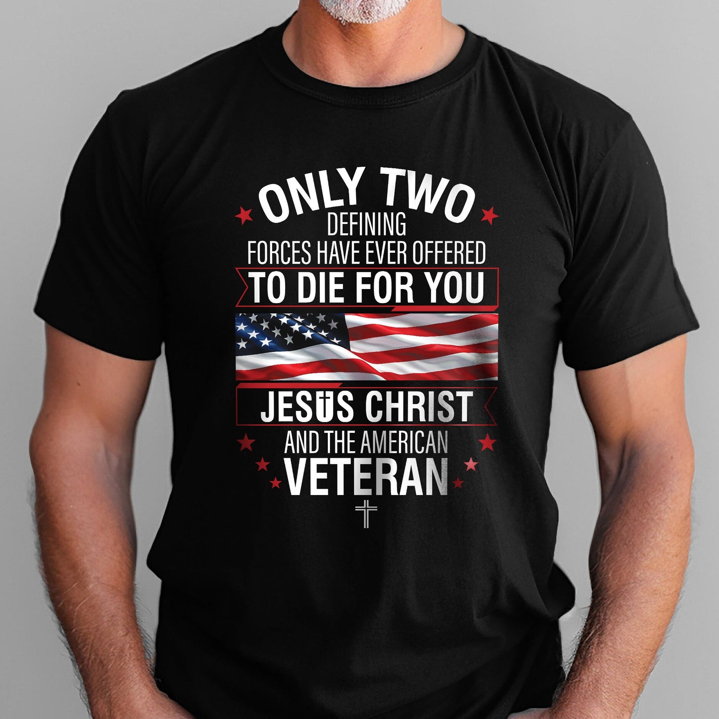 Veteran Only Two Defining Forces Have Ever Offered To Die For You Jesus Christ and the American Veteran T-Shirt MLN3077TS