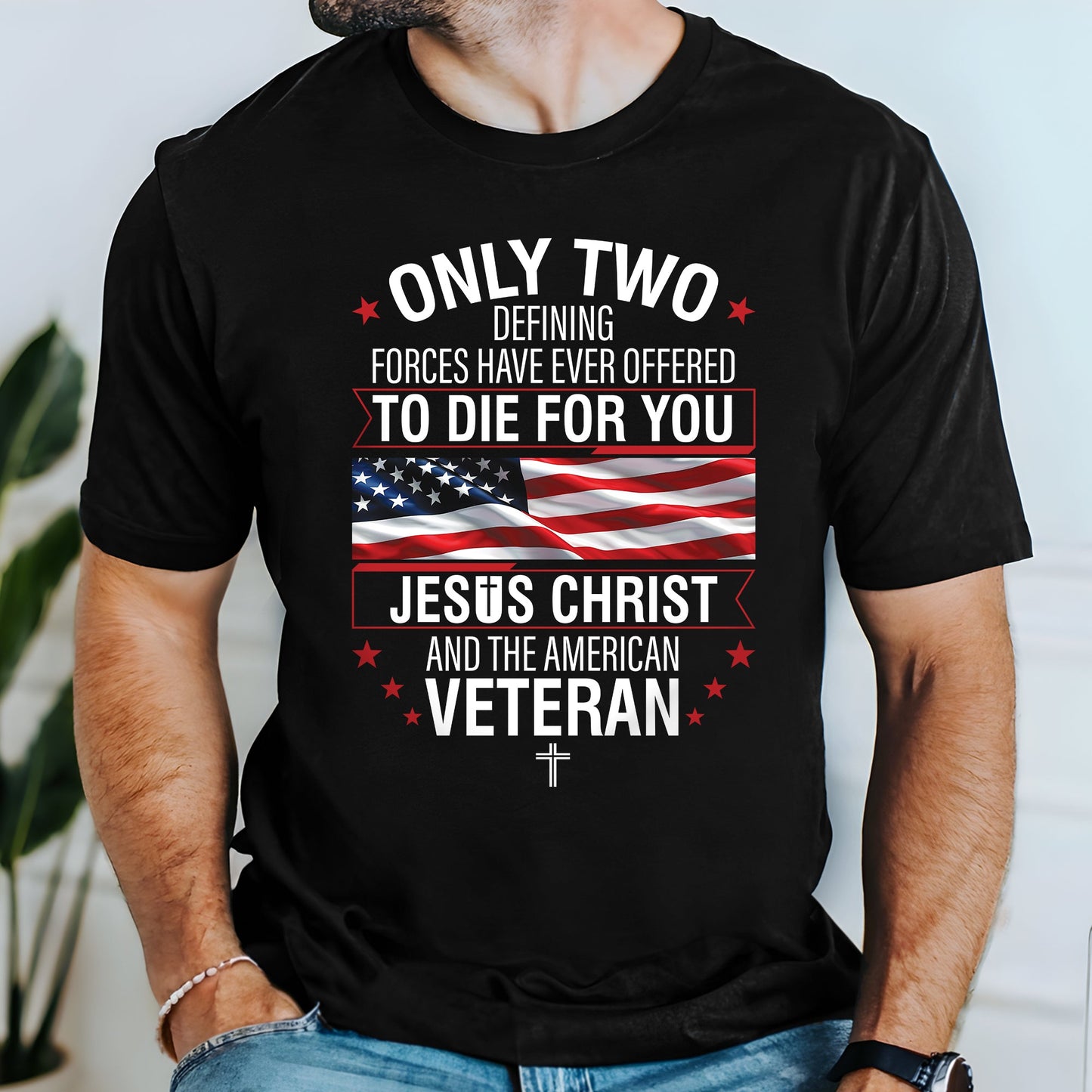 Veteran Only Two Defining Forces Have Ever Offered To Die For You Jesus Christ and the American Veteran T-Shirt MLN3077TS