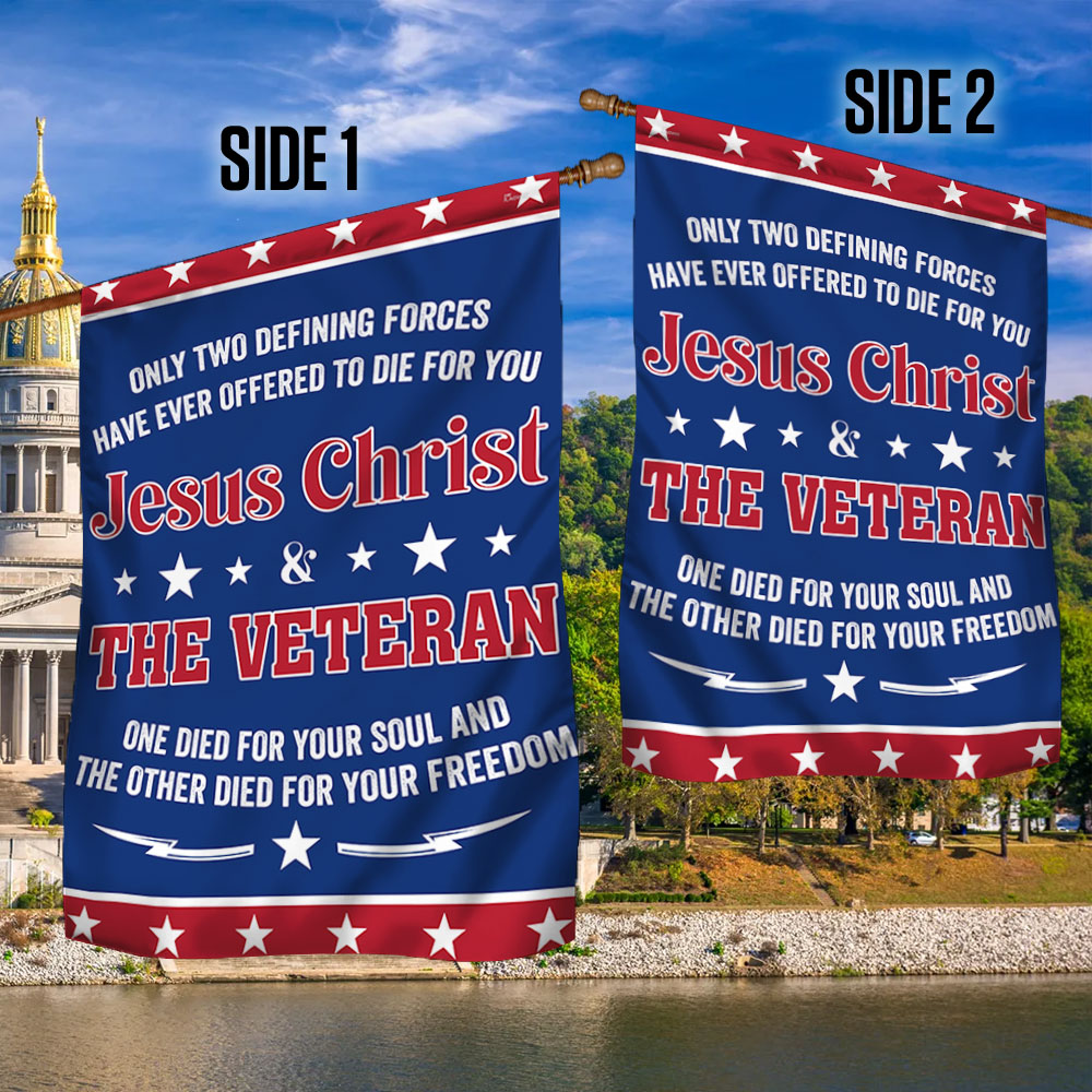 Veteran Flag Only Two Defining Forces Jesus Christ &amp; The Veteran Have Ever Offered To Die For You Flag MLN1075F