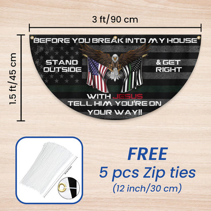 Before You Break Into My House Stand Outside &amp; Get Right With Jesus Veteran Patriotic Non-Pleated Fan Flag MLN2626FL