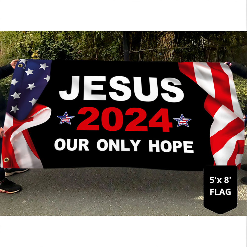 Jesus 2024 Our Only Hope Patriotic American Grommet Flag MLN2687GF