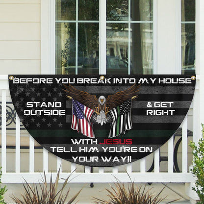 Before You Break Into My House Stand Outside &amp; Get Right With Jesus Veteran Patriotic Non-Pleated Fan Flag MLN2626FL