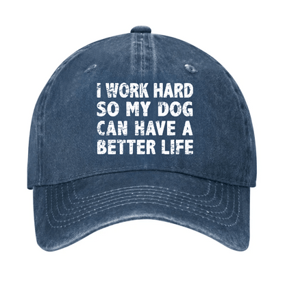 I Work Hard So My Dog Can Have A Better Life Cap